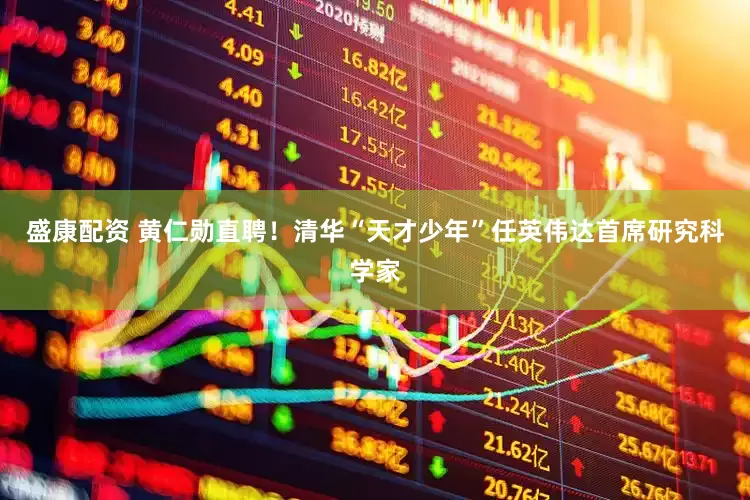 盛康配资 黄仁勋直聘！清华“天才少年”任英伟达首席研究科学家