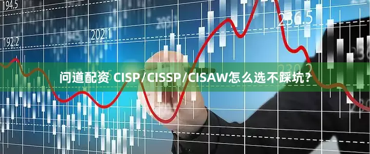问道配资 CISP/CISSP/CISAW怎么选不踩坑？